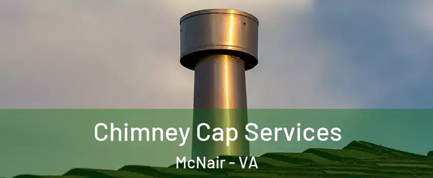 Chimney Cap Services McNair - VA