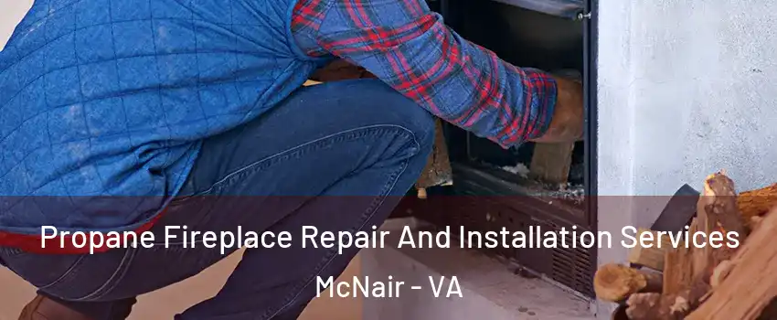  Propane Fireplace Repair And Installation Services McNair - VA