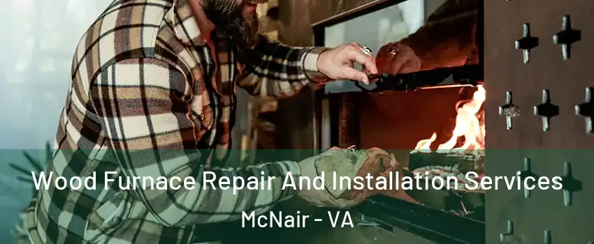  Wood Furnace Repair And Installation Services McNair - VA